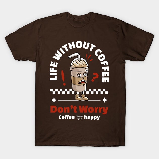 Life Without Coffee T-Shirt by Harrisaputra